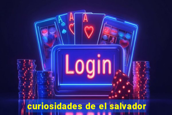 curiosidades de el salvador